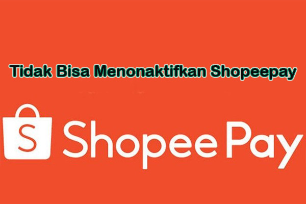 Kenapa Menonaktifkan Shopeepay Tidak Disetujui