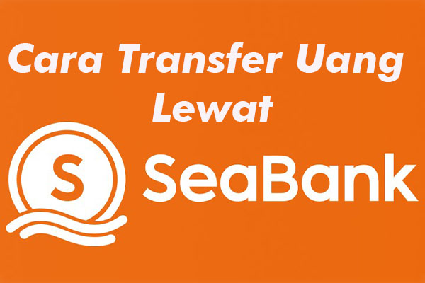 Cara Transfer Uang Lewat SeaBank
